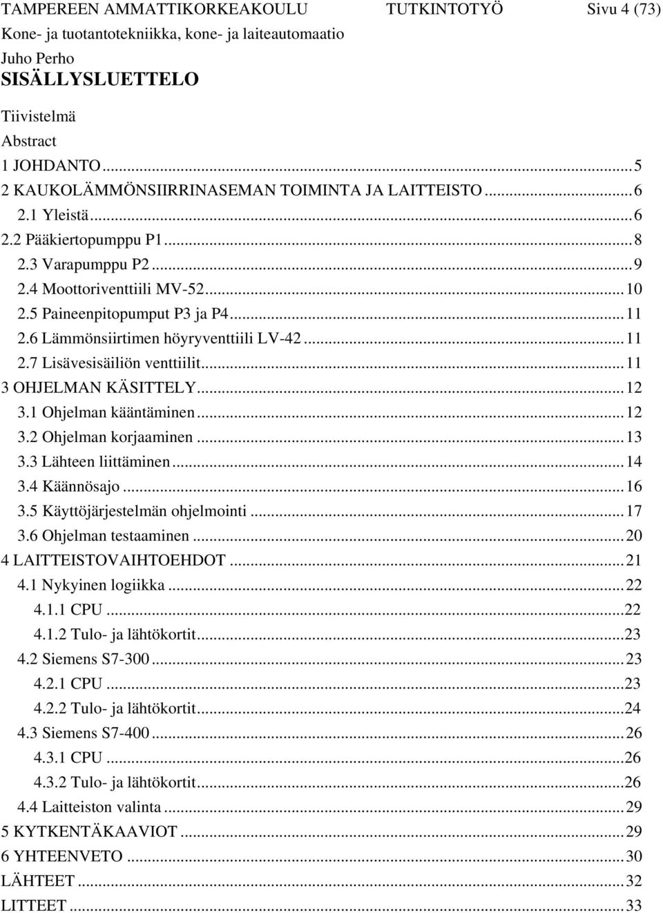 ..12 3.1 Ohjelman kääntäminen...12 3.2 Ohjelman korjaaminen...13 3.3 Lähteen liittäminen...14 3.4 Käännösajo...16 3.5 Käyttöjärjestelmän ohjelmointi...17 3.6 Ohjelman testaaminen.