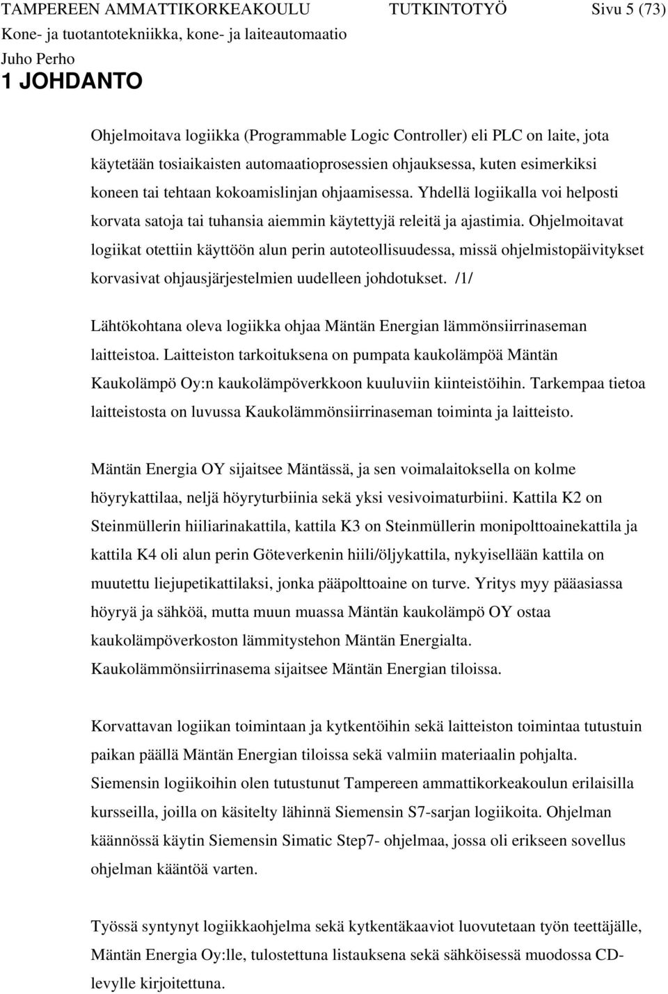 Ohjelmoitavat logiikat otettiin käyttöön alun perin autoteollisuudessa, missä ohjelmistopäivitykset korvasivat ohjausjärjestelmien uudelleen johdotukset.