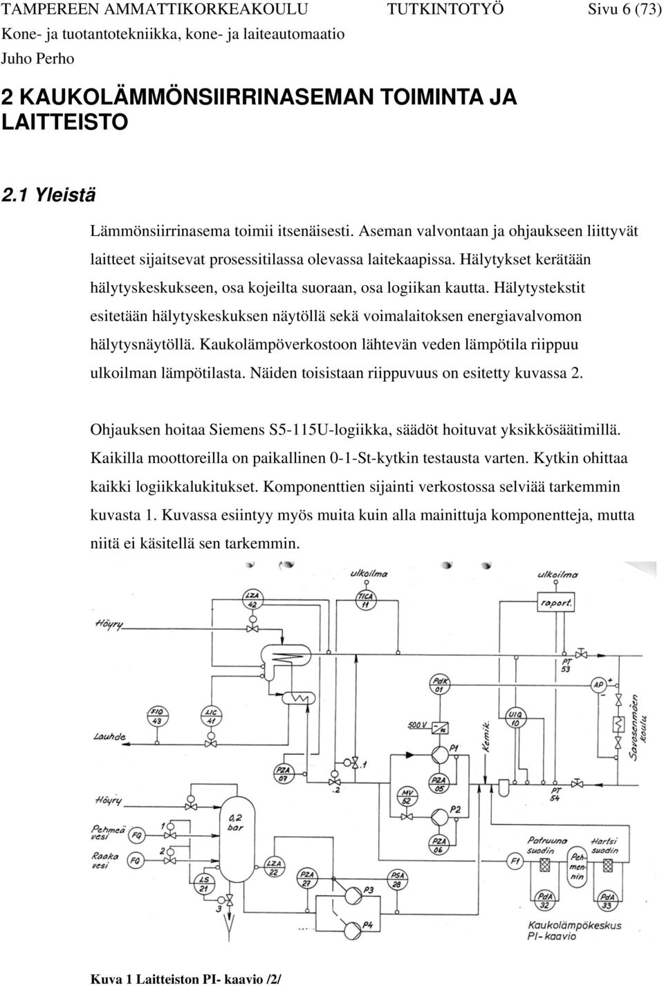 Hälytystekstit esitetään hälytyskeskuksen näytöllä sekä voimalaitoksen energiavalvomon hälytysnäytöllä. Kaukolämpöverkostoon lähtevän veden lämpötila riippuu ulkoilman lämpötilasta.