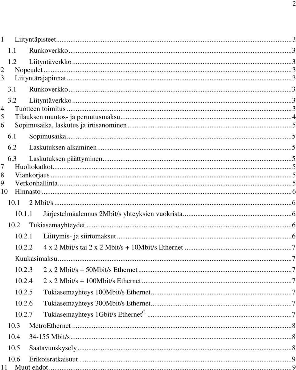 .. 5 8 Viankorjaus... 5 9 Verkonhallinta... 5 10 Hinnasto... 6 10.1 2 Mbit/s... 6 10.1.1 Järjestelmäalennus 2Mbit/s yhteyksien vuokrista... 6 10.2 Tukiasemayhteydet... 6 10.2.1 Liittymis- ja siirtomaksut.