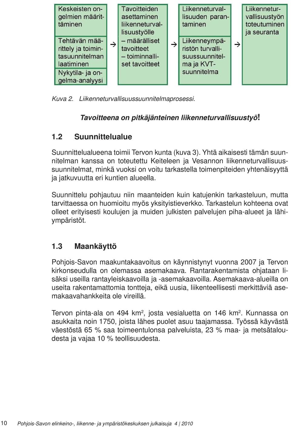 kuntien alueella. Suunnittelu pohjautuu niin maanteiden kuin katujenkin tarkasteluun, mutta tarvittaessa on huomioitu myös yksityistieverkko.