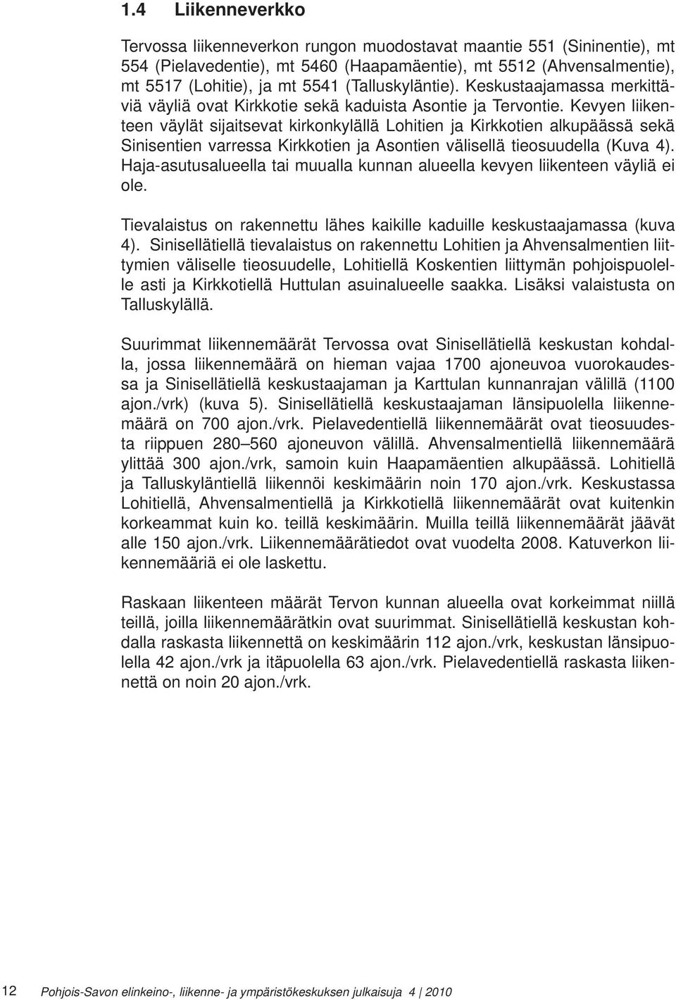 Kevyen liikenteen väylät sijaitsevat kirkonkylällä Lohitien ja Kirkkotien alkupäässä sekä Sinisentien varressa Kirkkotien ja Asontien välisellä tieosuudella (Kuva 4).