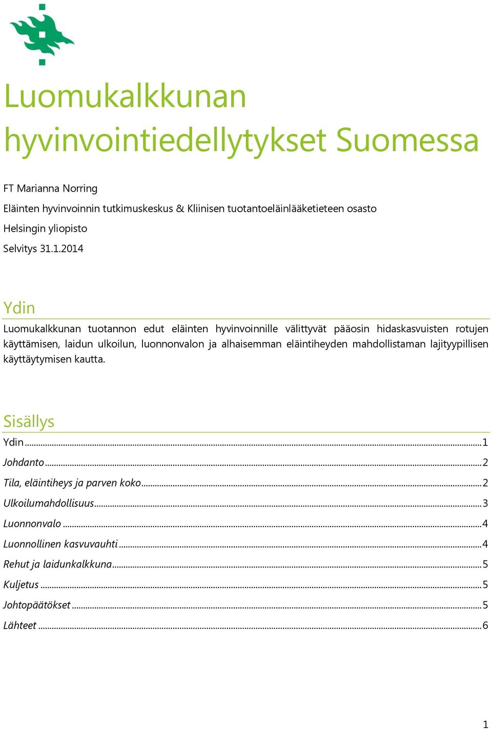 1.2014 Ydin Luomukalkkunan tuotannon edut eläinten hyvinvoinnille välittyvät pääosin hidaskasvuisten rotujen käyttämisen, laidun ulkoilun, luonnonvalon ja