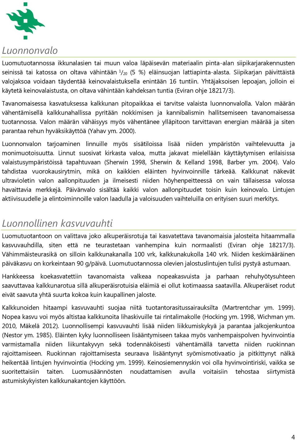 Yhtäjaksoisen lepoajan, jolloin ei käytetä keinovalaistusta, on oltava vähintään kahdeksan tuntia (Eviran ohje 18217/3).