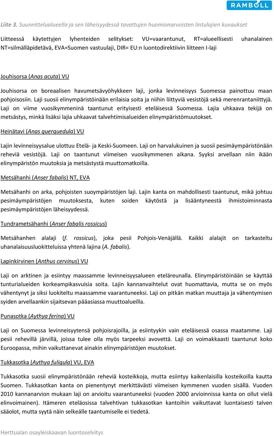 NT=silmälläpidetävä, EVA=Suomen vastuulaji, DIR= EU:n luontodirektiivin liitteen I-laji Jouhisorsa (Anas acuta) VU Jouhisorsa on boreaalisen havumetsävyöhykkeen laji, jonka levinneisyys Suomessa