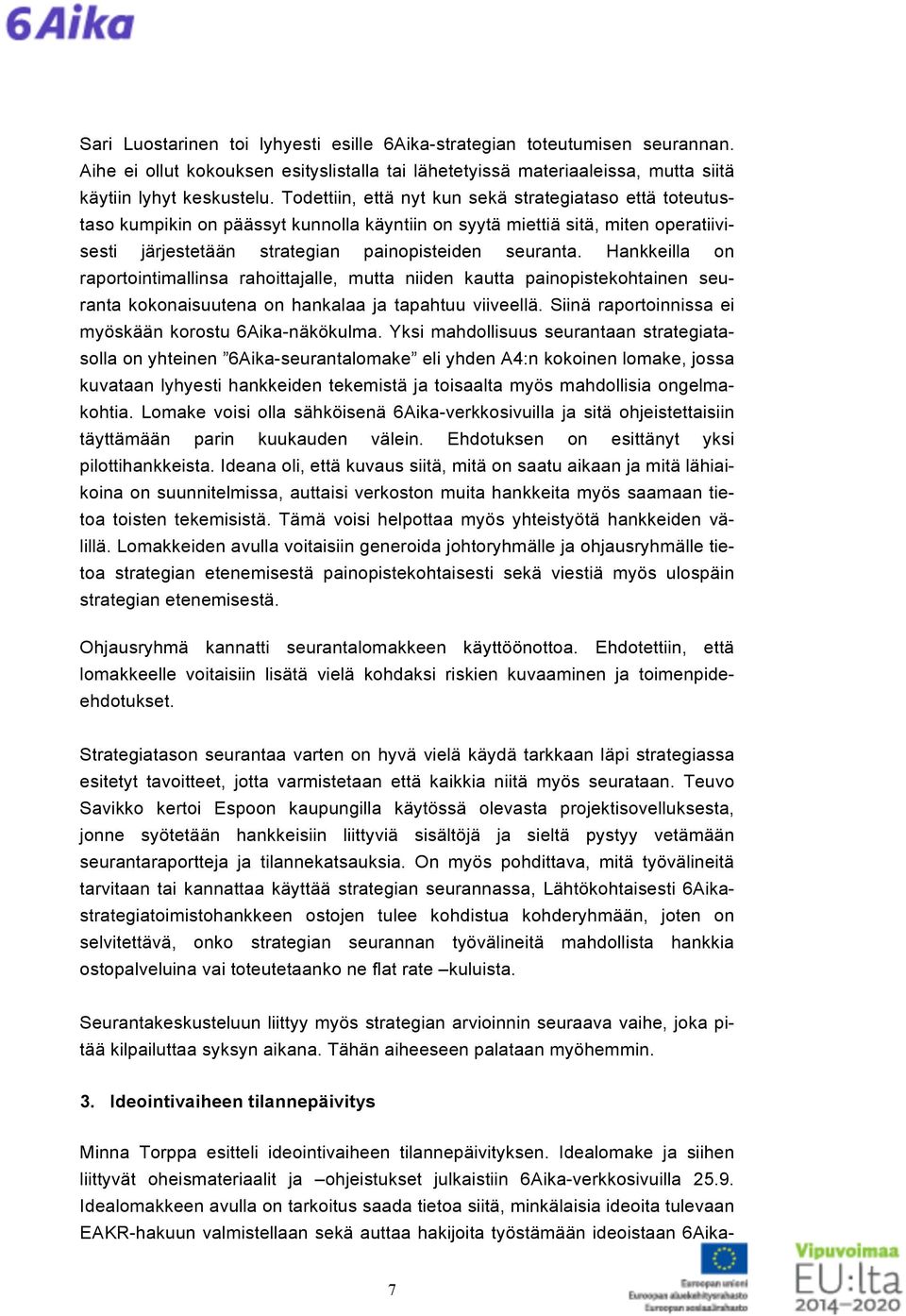 Hankkeilla on raportointimallinsa rahoittajalle, mutta niiden kautta painopistekohtainen seuranta kokonaisuutena on hankalaa ja tapahtuu viiveellä.