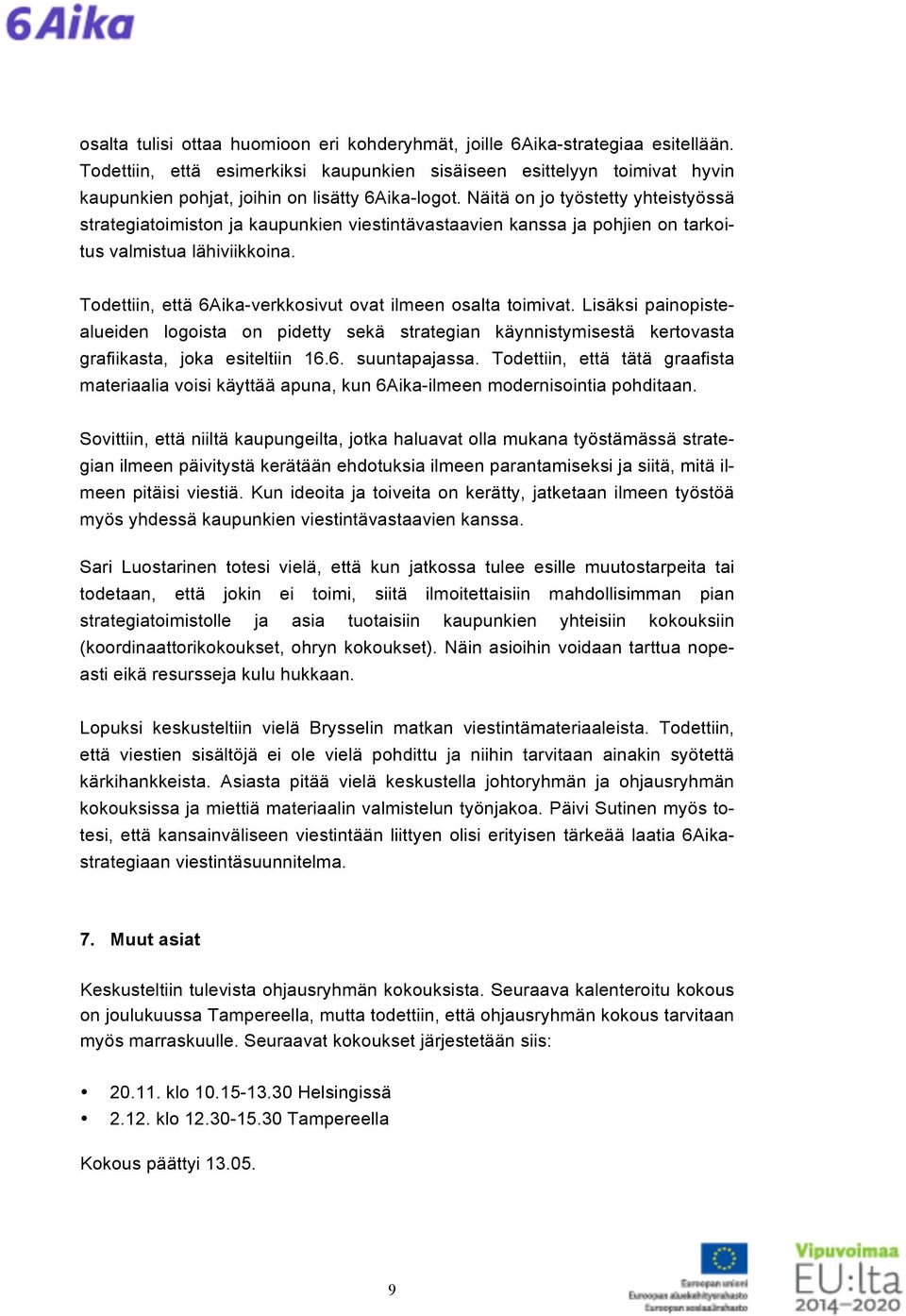 Näitä on jo työstetty yhteistyössä strategiatoimiston ja kaupunkien viestintävastaavien kanssa ja pohjien on tarkoitus valmistua lähiviikkoina.