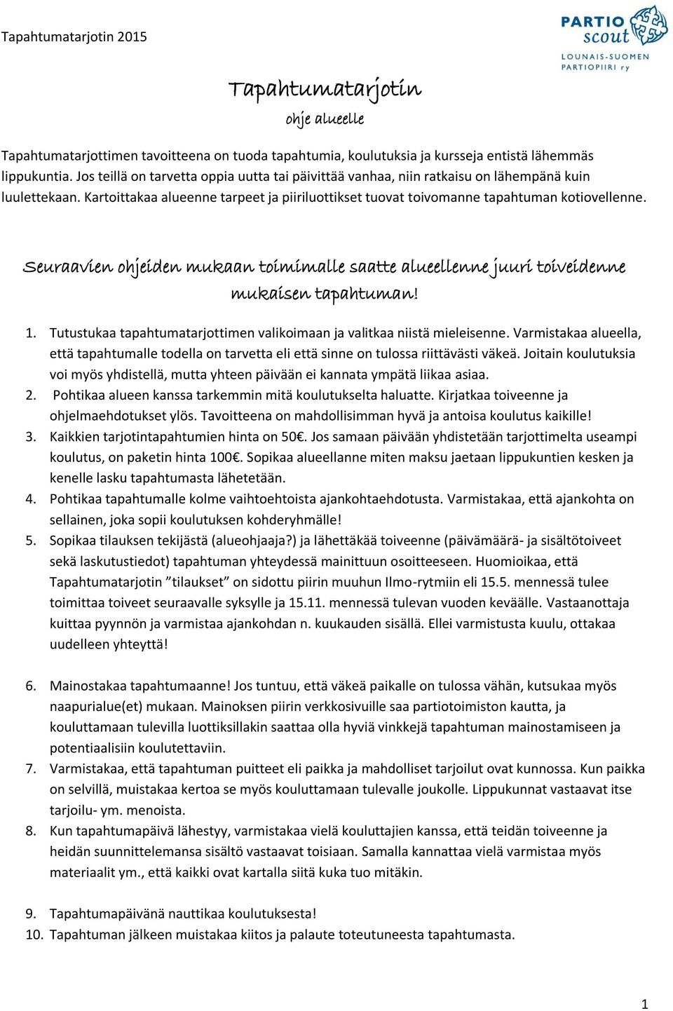 Seuraavien ohjeiden mukaan toimimalle saatte alueellenne juuri toiveidenne mukaisen tapahtuman! 1. Tutustukaa tapahtumatarjottimen valikoimaan ja valitkaa niistä mieleisenne.