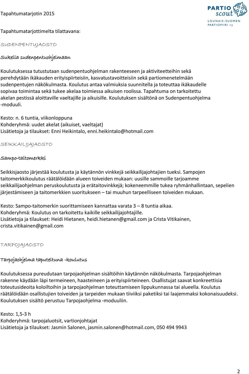 Koulutus antaa valmiuksia suunnitella ja toteuttaa ikäkaudelle sopivaa toimintaa sekä tukee akelaa toimiessa aikuisen roolissa.
