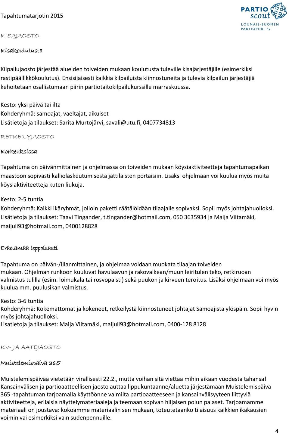 Kesto: yksi päivä tai ilta Kohderyhmä: samoajat, vaeltajat, aikuiset Lisätietoja ja tilaukset: Sarita Murtojärvi, savali@utu.