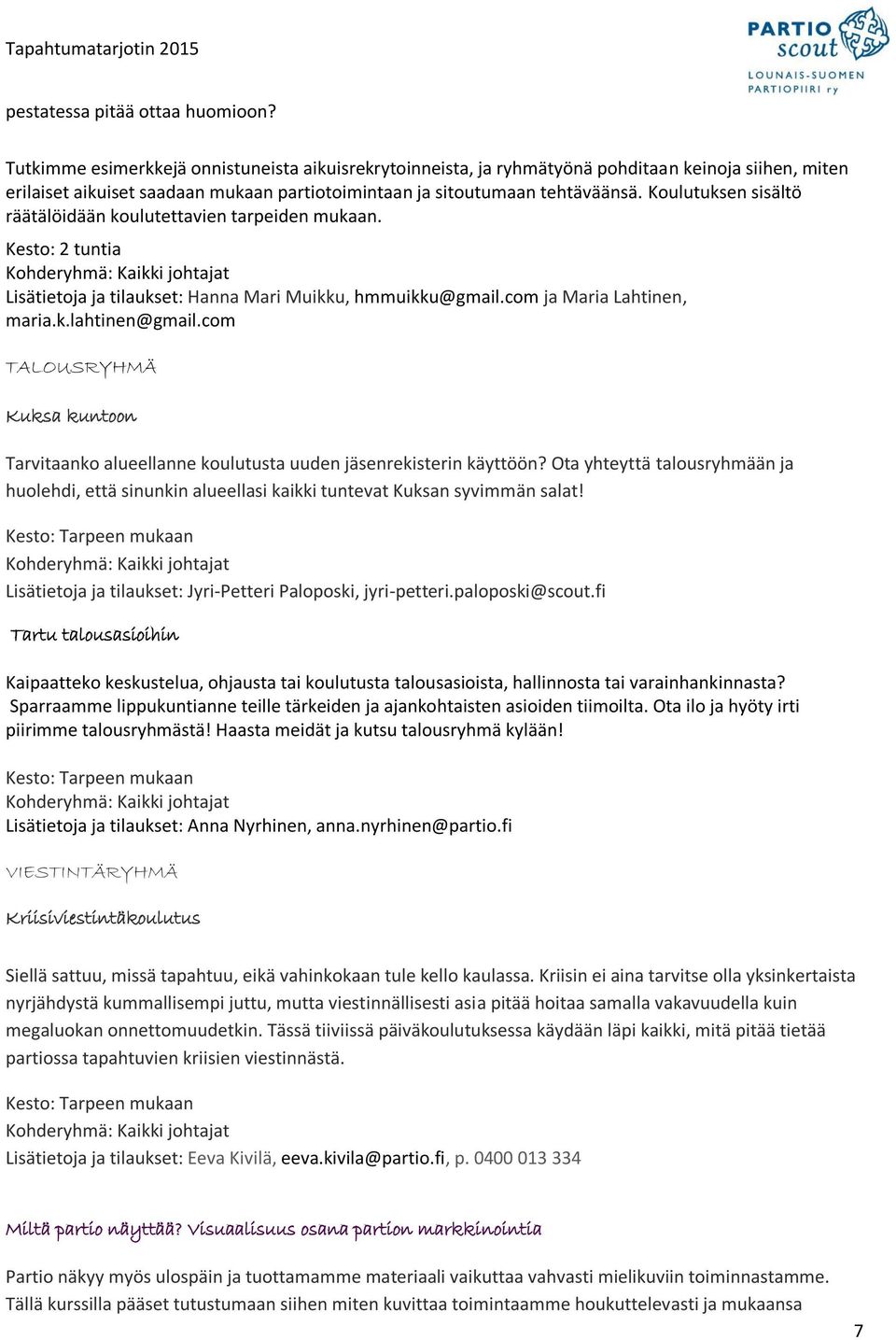 Koulutuksen sisältö räätälöidään koulutettavien tarpeiden mukaan. Kesto: 2 tuntia Kohderyhmä: Kaikki johtajat Lisätietoja ja tilaukset: Hanna Mari Muikku, hmmuikku@gmail.com ja Maria Lahtinen, maria.