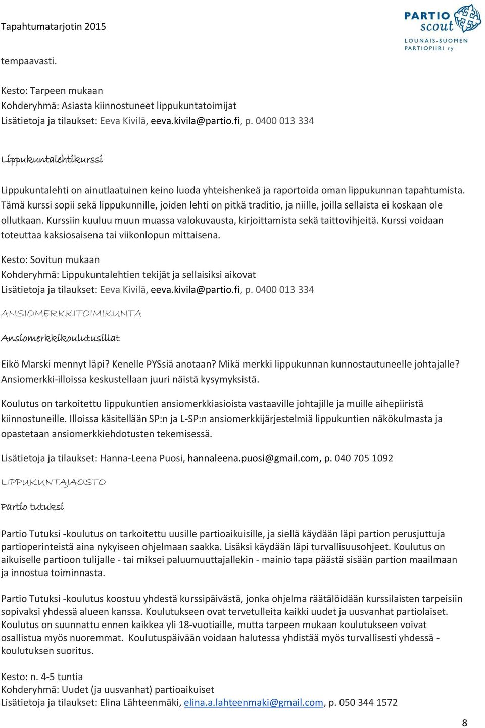 Tämä kurssi sopii sekä lippukunnille, joiden lehti on pitkä traditio, ja niille, joilla sellaista ei koskaan ole ollutkaan.