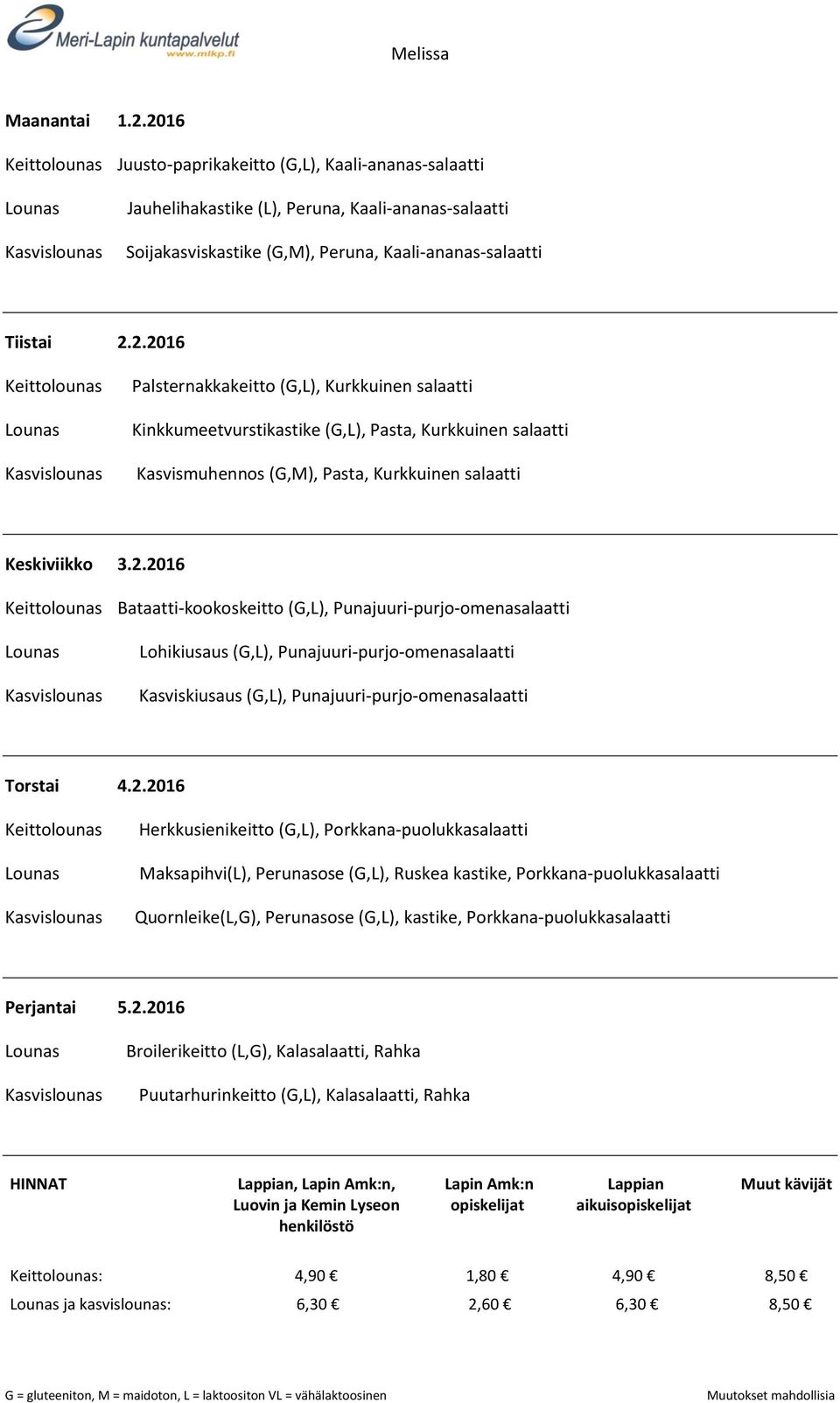 Herkkusienikeitto (G,L), Porkkana-puolukkasalaatti Maksapihvi(L), Perunasose (G,L), Ruskea kastike, Porkkana-puolukkasalaatti Quornleike(L,G), Perunasose (G,L), kastike, Porkkana-puolukkasalaatti