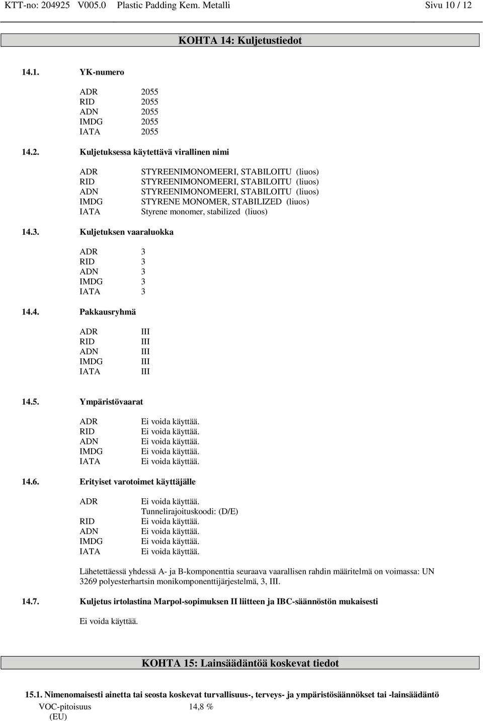 ADN IMDG IATA STYREENIMONOMEERI, STABILOITU (liuos) STYREENIMONOMEERI, STABILOITU (liuos) STYREENIMONOMEERI, STABILOITU (liuos) STYRENE MONOMER, STABILIZED (liuos) Styrene monomer, stabilized (liuos)