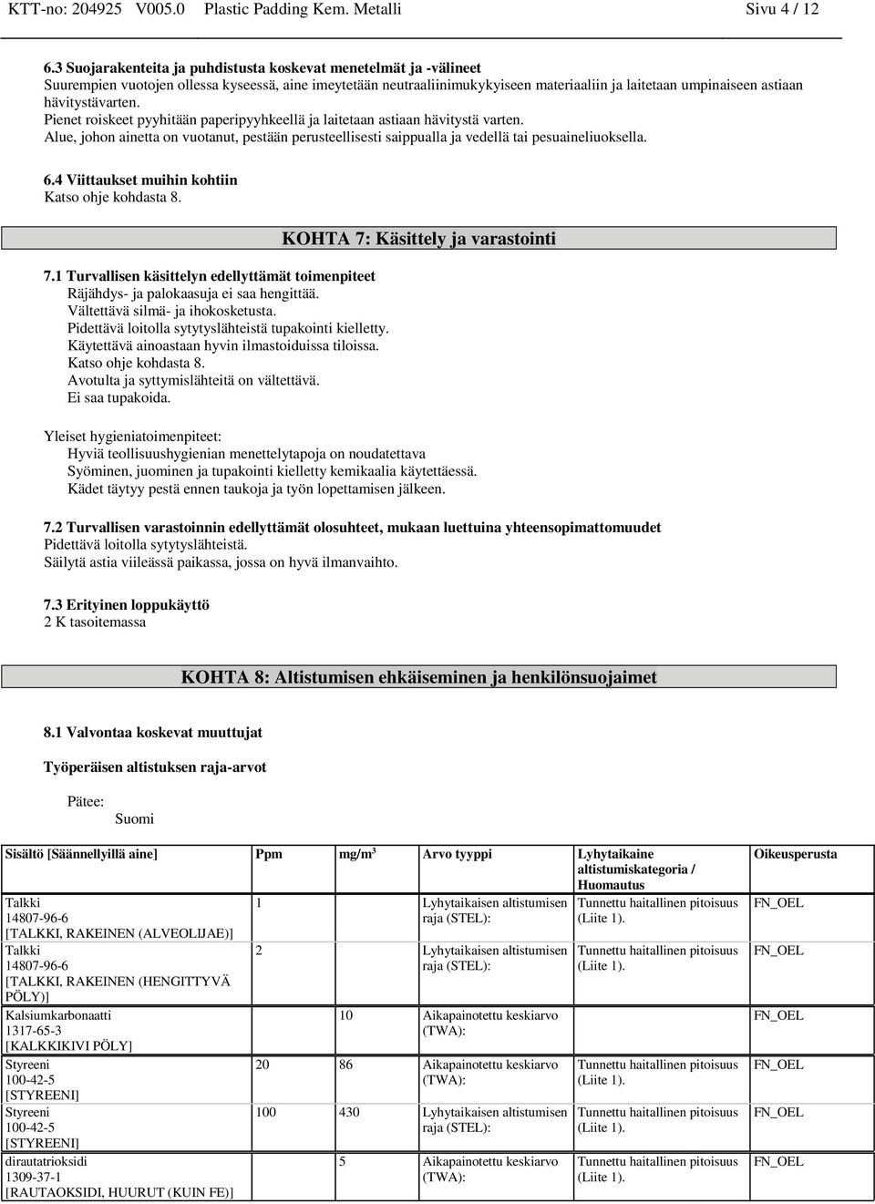 hävitystävarten. Pienet roiskeet pyyhitään paperipyyhkeellä ja laitetaan astiaan hävitystä varten.