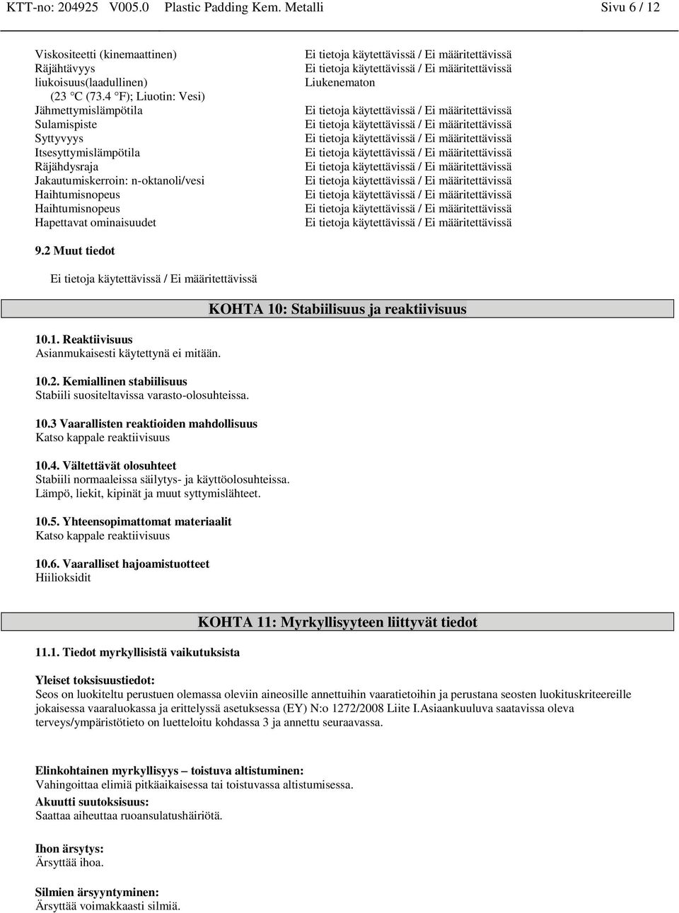 Liukenematon 9.2 Muut tiedot 10.1. Reaktiivisuus Asianmukaisesti käytettynä ei mitään. 10.2. Kemiallinen stabiilisuus Stabiili suositeltavissa varasto-olosuhteissa. 10.3 Vaarallisten reaktioiden mahdollisuus Katso kappale reaktiivisuus 10.