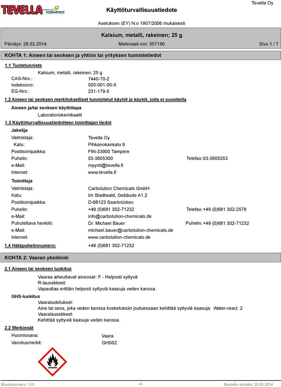 3 Käyttöturvallisuustiedotteen toimittajan tiedot Jakelija Valmistaja: Katu: Postitoimipaikka: Pihkanokankatu 6 FIN-33900 Tampere Puhelin: 03-3805300 Telefax: 03-3805353 e-mail: Internet: Toimittaja