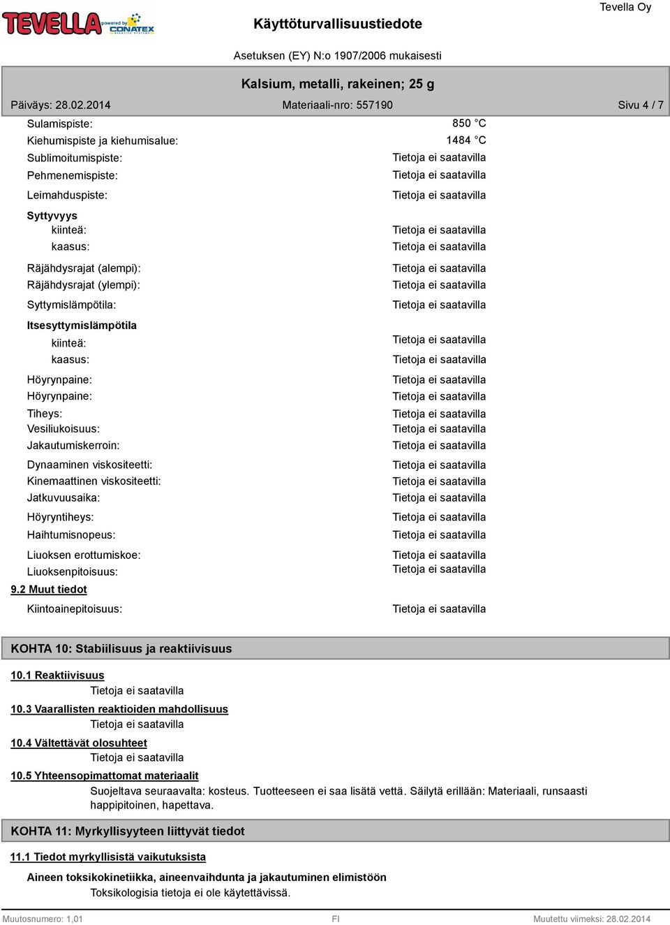 Höyryntiheys: Haihtumisnopeus: Liuoksen erottumiskoe: Liuoksenpitoisuus: 9.2 Kiintoainepitoisuus: KOHTA 10: Stabiilisuus ja reaktiivisuus 10.1 Reaktiivisuus 10.