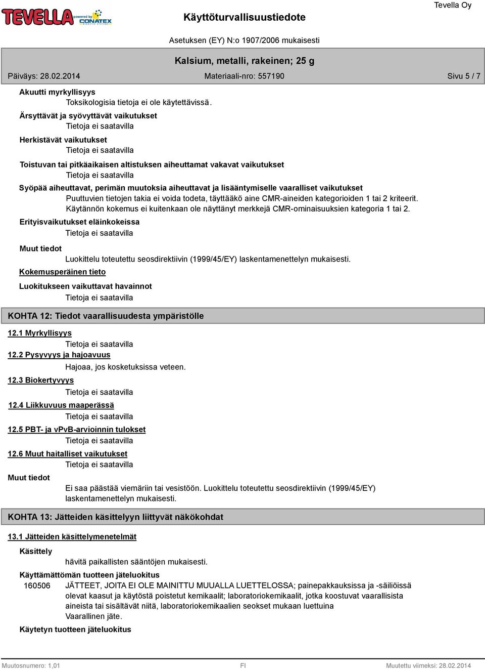 lisääntymiselle vaaralliset vaikutukset Puuttuvien tietojen takia ei voida todeta, täyttääkö aine CMR-aineiden kategorioiden 1 tai 2 kriteerit.