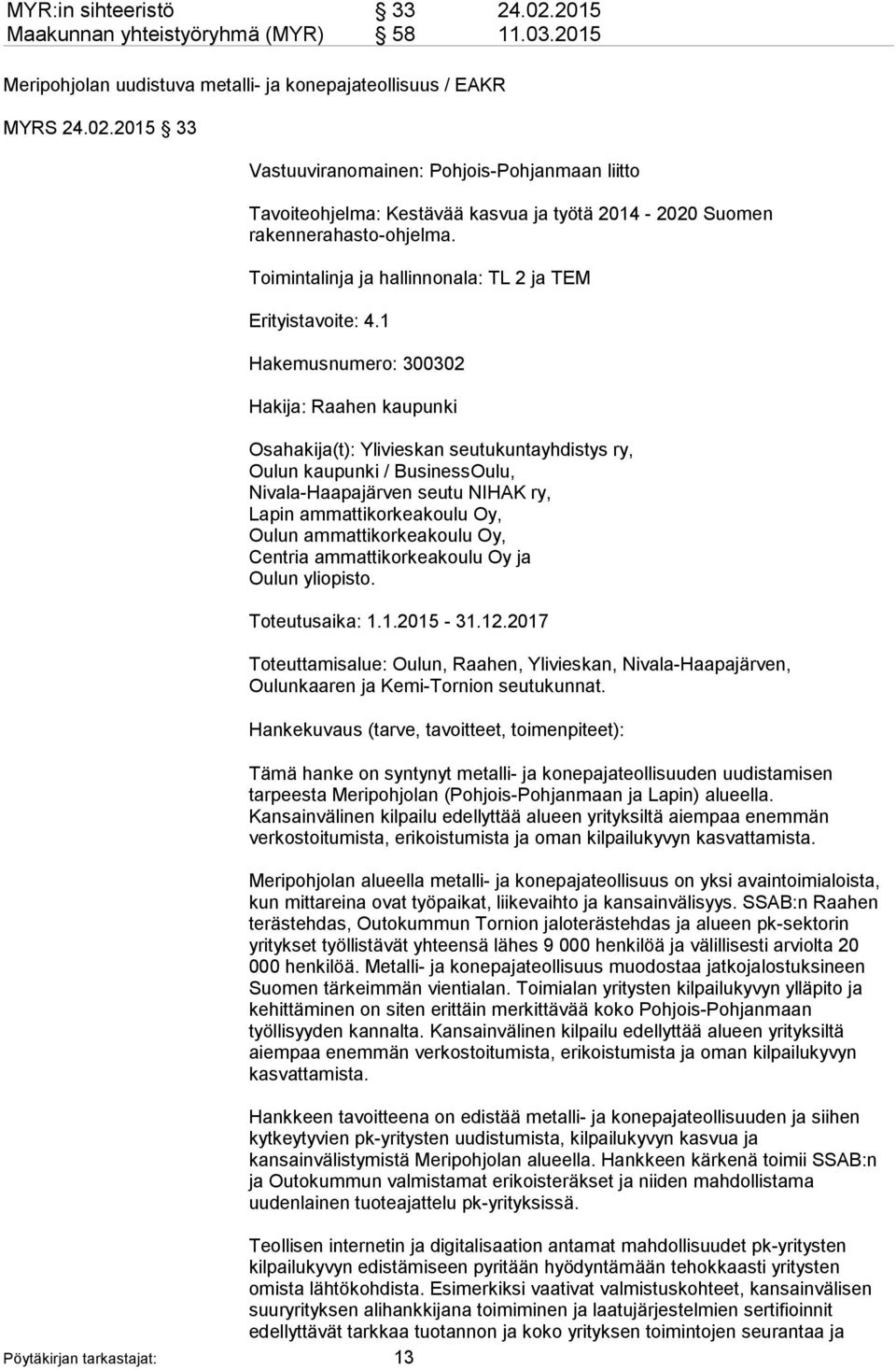 1 Hakemusnumero: 300302 Hakija: Raahen kaupunki Osahakija(t): Ylivieskan seutukuntayhdistys ry, Oulun kaupunki / BusinessOulu, Nivala-Haapajärven seutu NIHAK ry, Lapin ammattikorkeakoulu Oy, Oulun