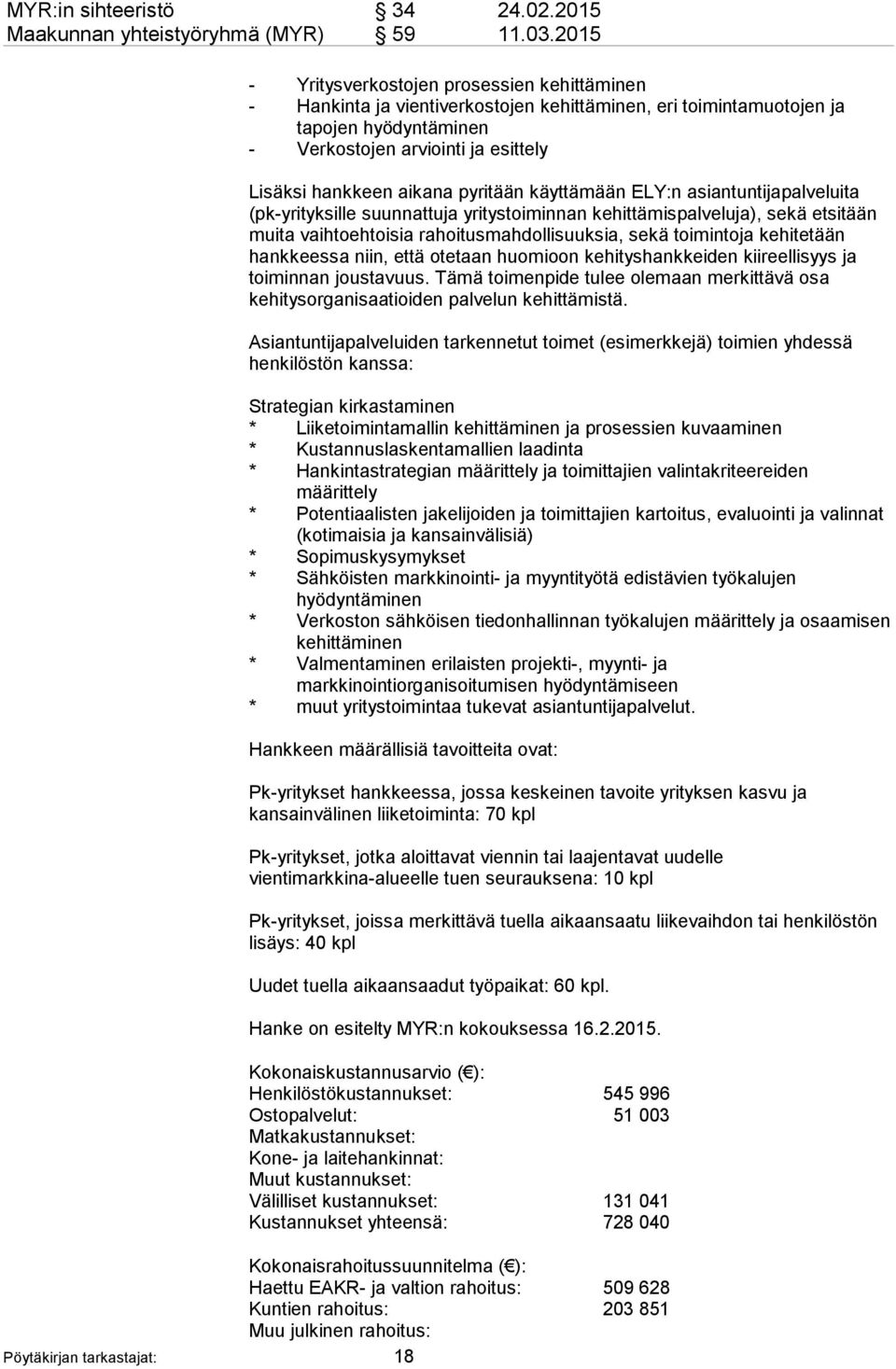 aikana pyritään käyttämään ELY:n asiantuntijapalveluita (pk-yrityksille suunnattuja yritystoiminnan kehittämispalveluja), sekä etsitään muita vaihtoehtoisia rahoitusmahdollisuuksia, sekä toimintoja