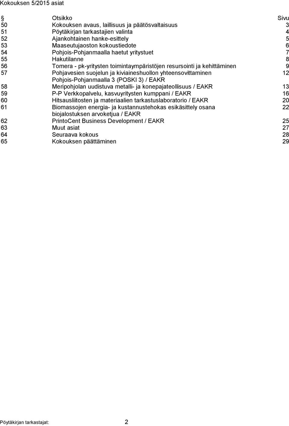 Pohjois-Pohjanmaalla 3 (POSKI 3) / EAKR 58 Meripohjolan uudistuva metalli- ja konepajateollisuus / EAKR 13 59 P-P Verkkopalvelu, kasvuyritysten kumppani / EAKR 16 60 Hitsausliitosten ja materiaalien