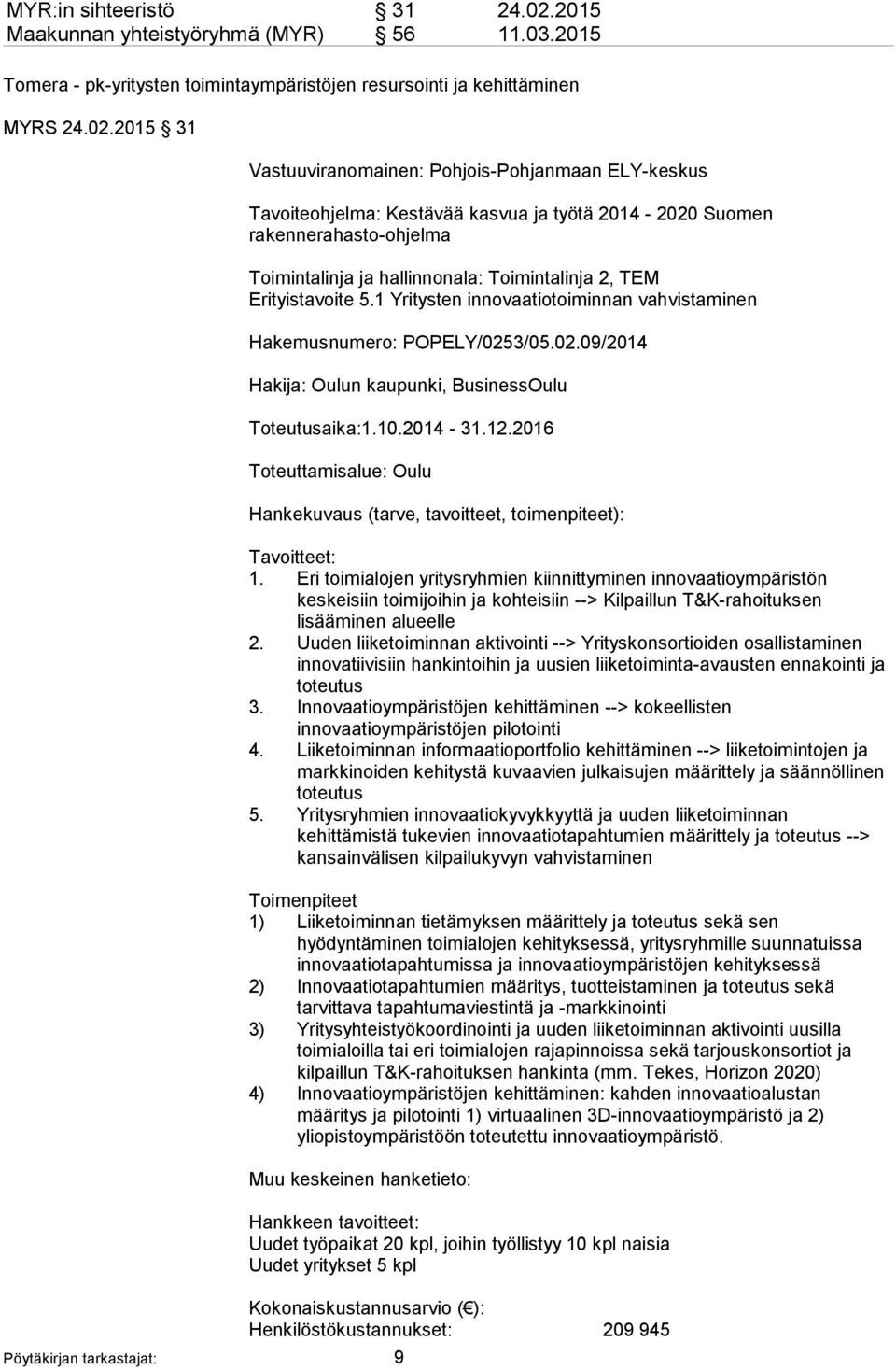 2015 31 Pöytäkirjan tarkastajat: 9 Vastuuviranomainen: Pohjois-Pohjanmaan ELY-keskus Tavoiteohjelma: Kestävää kasvua ja työtä 2014-2020 Suomen rakennerahasto-ohjelma Toimintalinja ja hallinnonala: