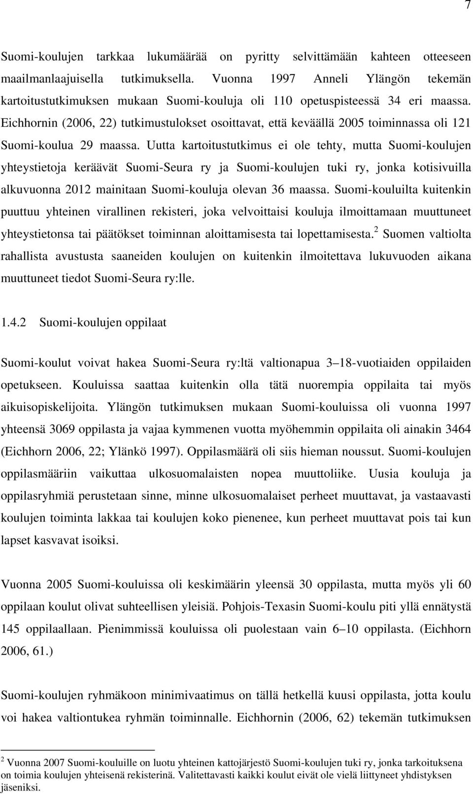 Eichhornin (2006, 22) tutkimustulokset osoittavat, että keväällä 2005 toiminnassa oli 121 Suomi-koulua 29 maassa.