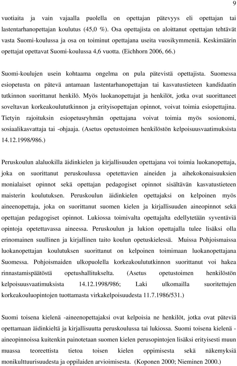 ) Suomi-koulujen usein kohtaama ongelma on pula pätevistä opettajista. Suomessa esiopetusta on pätevä antamaan lastentarhanopettajan tai kasvatustieteen kandidaatin tutkinnon suorittanut henkilö.