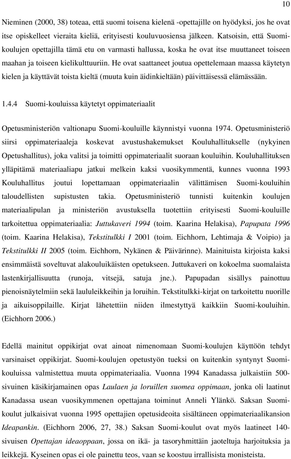 He ovat saattaneet joutua opettelemaan maassa käytetyn kielen ja käyttävät toista kieltä (muuta kuin äidinkieltään) päivittäisessä elämässään. 1.4.