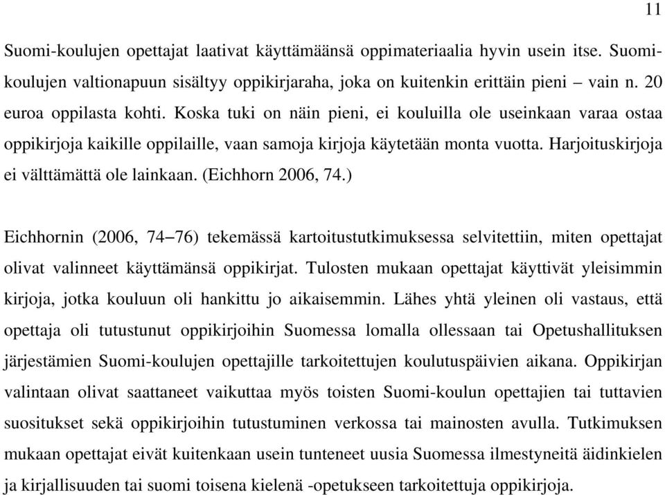 Harjoituskirjoja ei välttämättä ole lainkaan. (Eichhorn 2006, 74.) Eichhornin (2006, 74 76) tekemässä kartoitustutkimuksessa selvitettiin, miten opettajat olivat valinneet käyttämänsä oppikirjat.