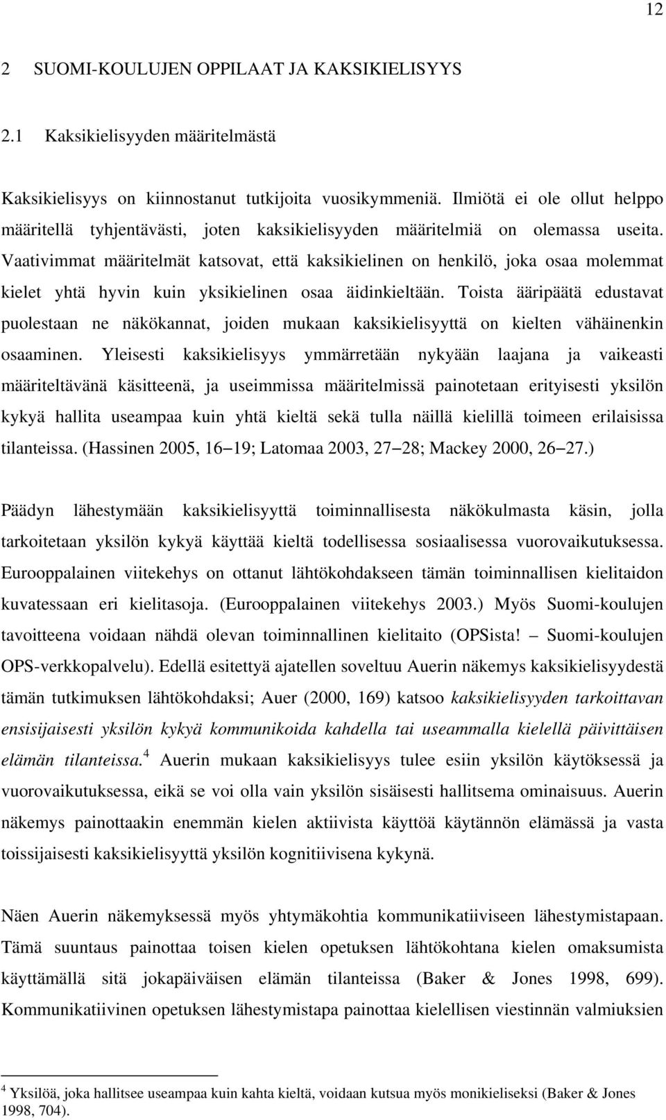 Vaativimmat määritelmät katsovat, että kaksikielinen on henkilö, joka osaa molemmat kielet yhtä hyvin kuin yksikielinen osaa äidinkieltään.