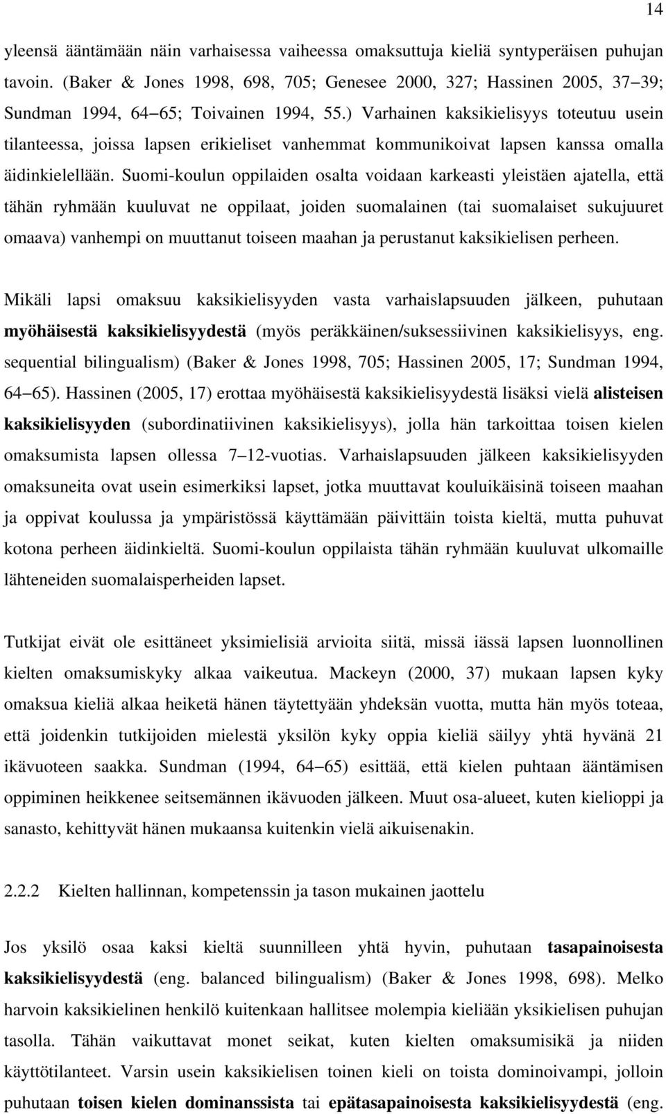 ) Varhainen kaksikielisyys toteutuu usein tilanteessa, joissa lapsen erikieliset vanhemmat kommunikoivat lapsen kanssa omalla äidinkielellään.