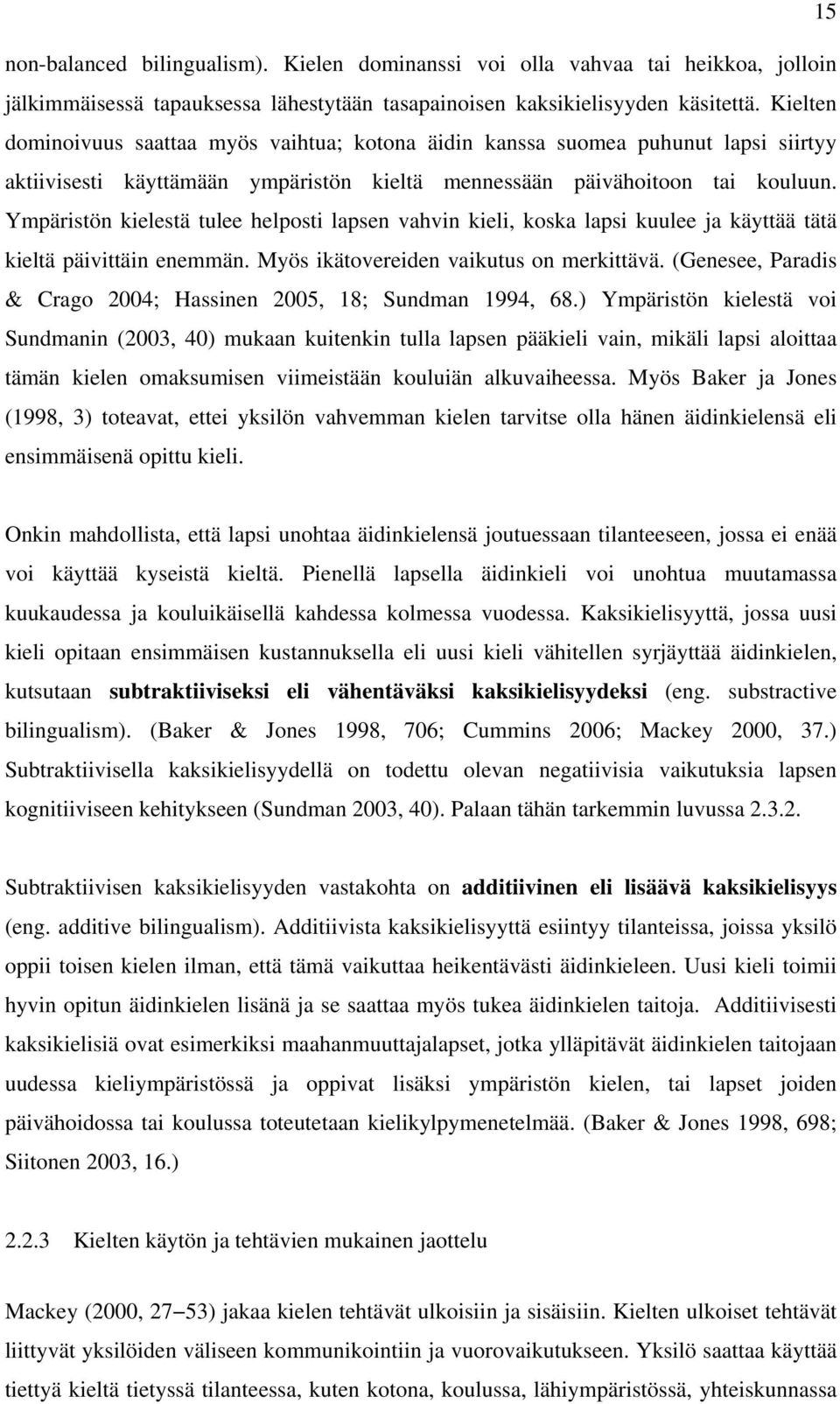 Ympäristön kielestä tulee helposti lapsen vahvin kieli, koska lapsi kuulee ja käyttää tätä kieltä päivittäin enemmän. Myös ikätovereiden vaikutus on merkittävä.