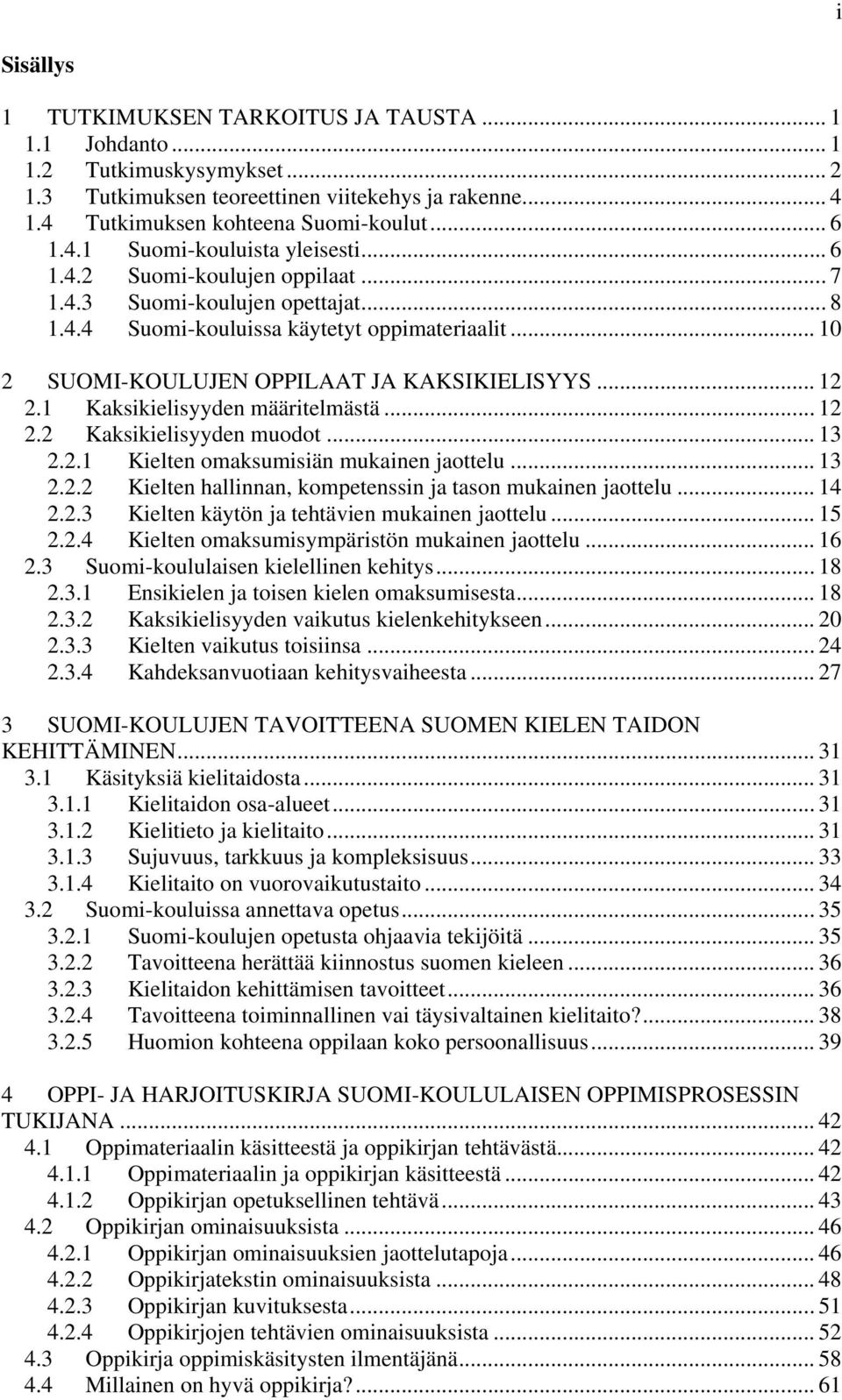 1 Kaksikielisyyden määritelmästä... 12 2.2 Kaksikielisyyden muodot... 13 2.2.1 Kielten omaksumisiän mukainen jaottelu... 13 2.2.2 Kielten hallinnan, kompetenssin ja tason mukainen jaottelu... 14 2.2.3 Kielten käytön ja tehtävien mukainen jaottelu.