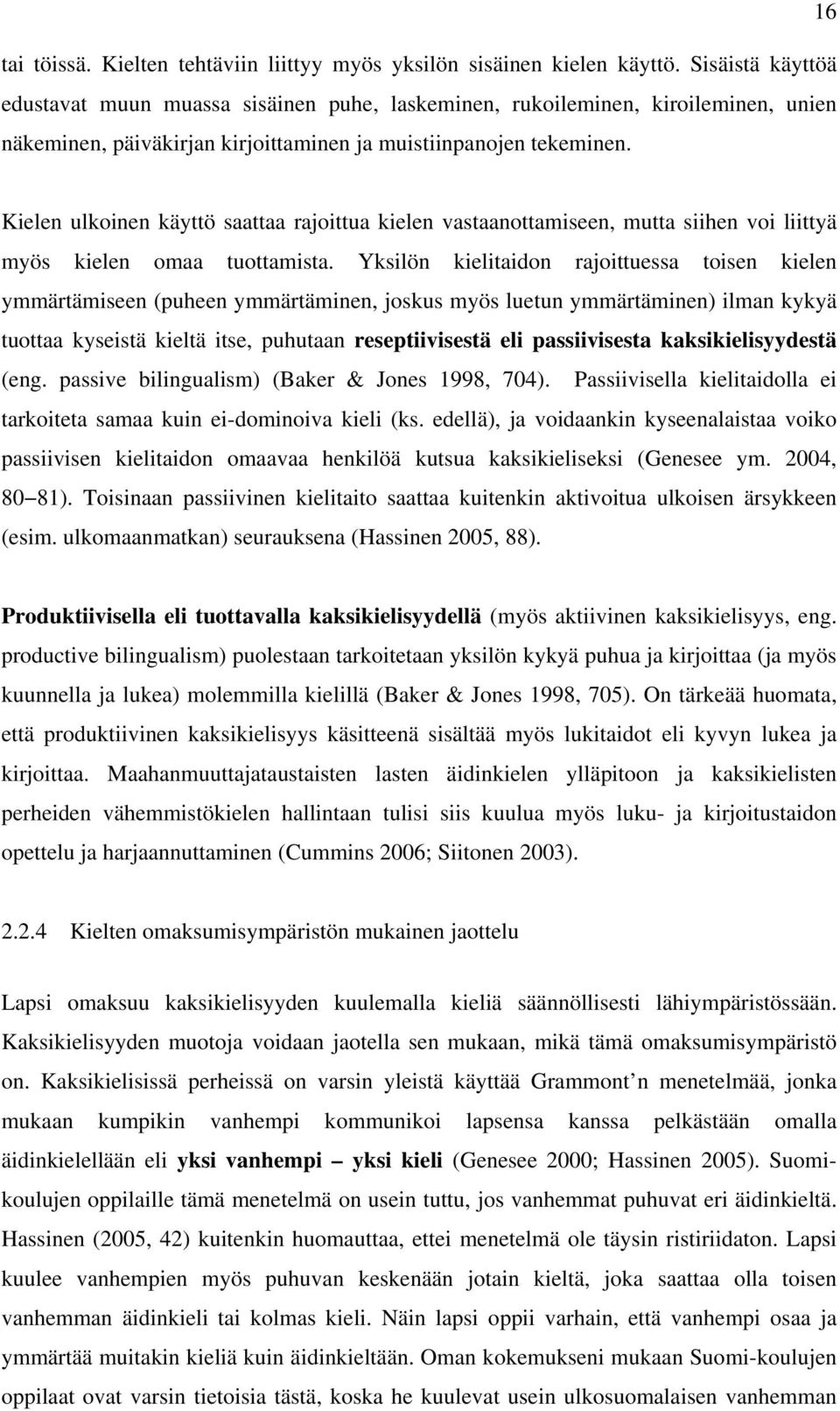 Kielen ulkoinen käyttö saattaa rajoittua kielen vastaanottamiseen, mutta siihen voi liittyä myös kielen omaa tuottamista.