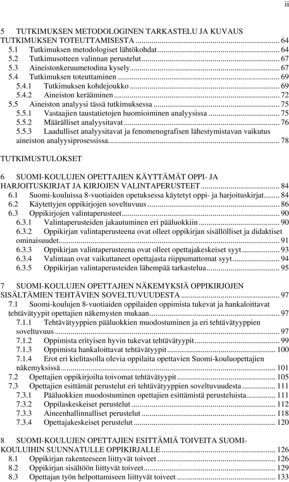 .. 75 5.5.2 Määrälliset analyysitavat... 76 5.5.3 Laadulliset analyysitavat ja fenomenografisen lähestymistavan vaikutus aineiston analyysiprosessissa.