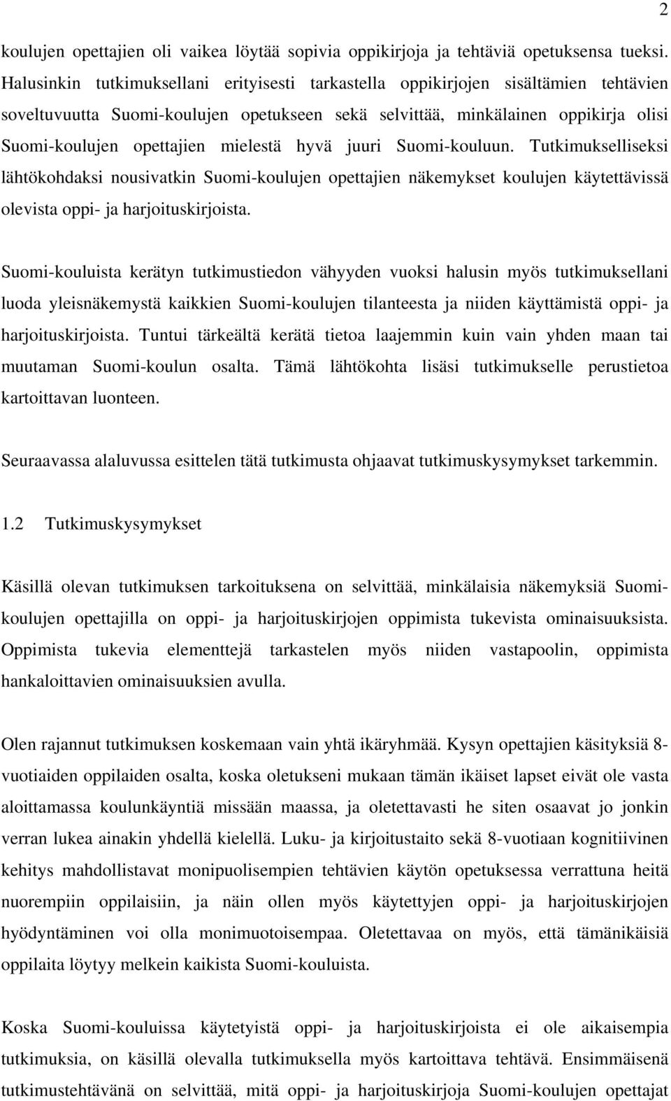 mielestä hyvä juuri Suomi-kouluun. Tutkimukselliseksi lähtökohdaksi nousivatkin Suomi-koulujen opettajien näkemykset koulujen käytettävissä olevista oppi- ja harjoituskirjoista.