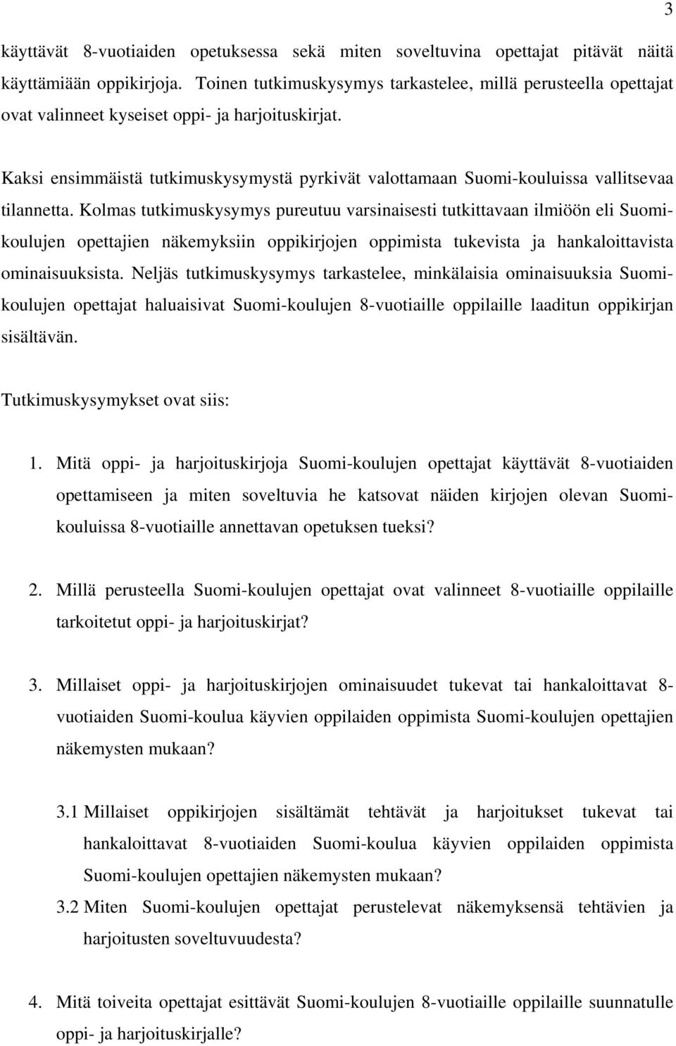 Kaksi ensimmäistä tutkimuskysymystä pyrkivät valottamaan Suomi-kouluissa vallitsevaa tilannetta.