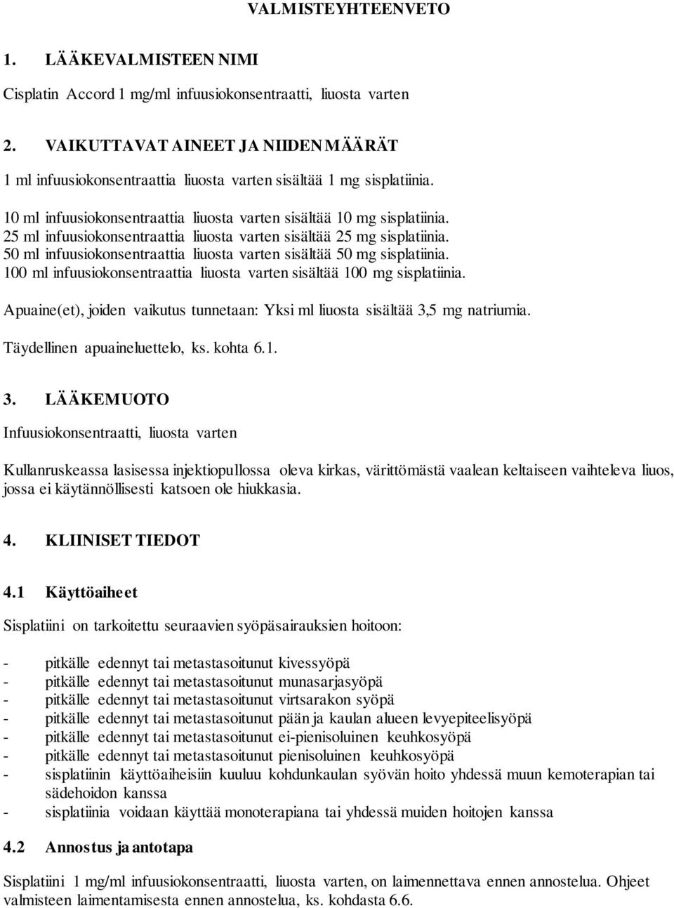 25 ml infuusiokonsentraattia liuosta varten sisältää 25 mg sisplatiinia. 50 ml infuusiokonsentraattia liuosta varten sisältää 50 mg sisplatiinia.