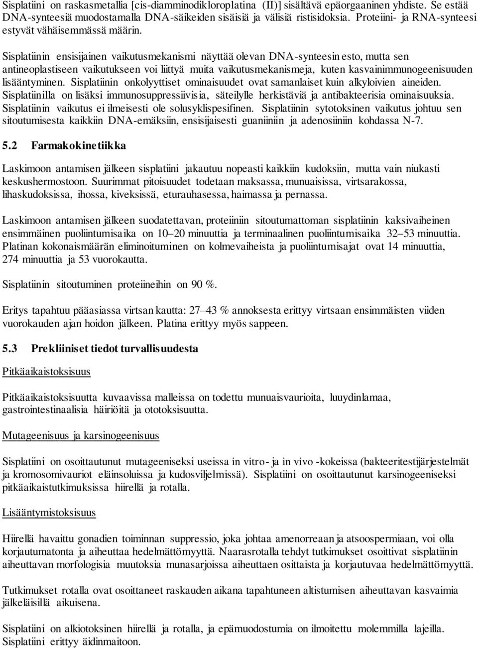 Sisplatiinin ensisijainen vaikutusmekanismi näyttää olevan DNA-synteesin esto, mutta sen antineoplastiseen vaikutukseen voi liittyä muita vaikutusmekanismeja, kuten kasvainimmunogeenisuuden