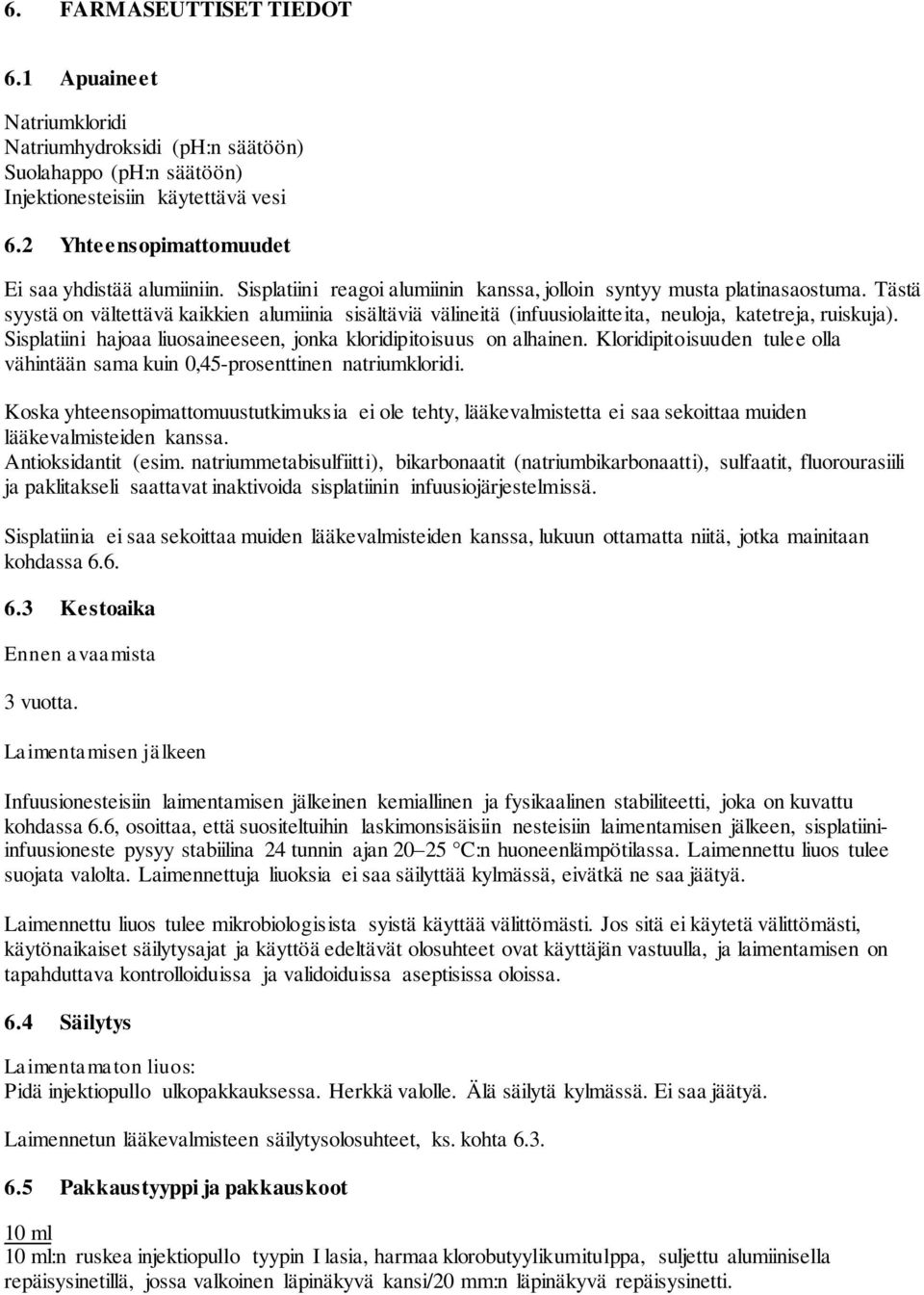 Tästä syystä on vältettävä kaikkien alumiinia sisältäviä välineitä (infuusiolaitteita, neuloja, katetreja, ruiskuja). Sisplatiini hajoaa liuosaineeseen, jonka kloridipitoisuus on alhainen.