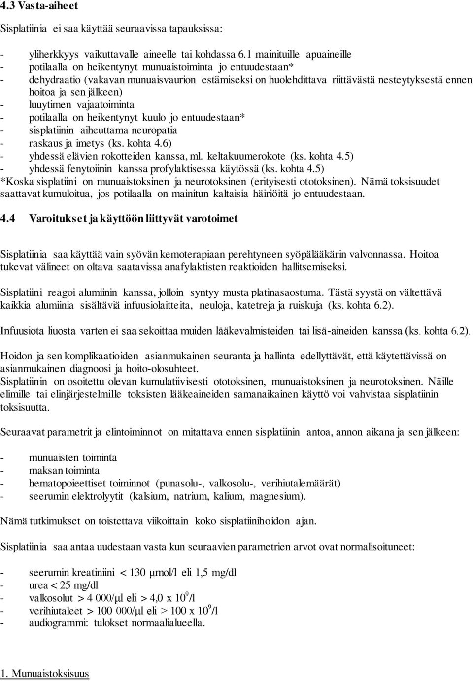 sen jälkeen) - luuytimen vajaatoiminta - potilaalla on heikentynyt kuulo jo entuudestaan* - sisplatiinin aiheuttama neuropatia - raskaus ja imetys (ks. kohta 4.