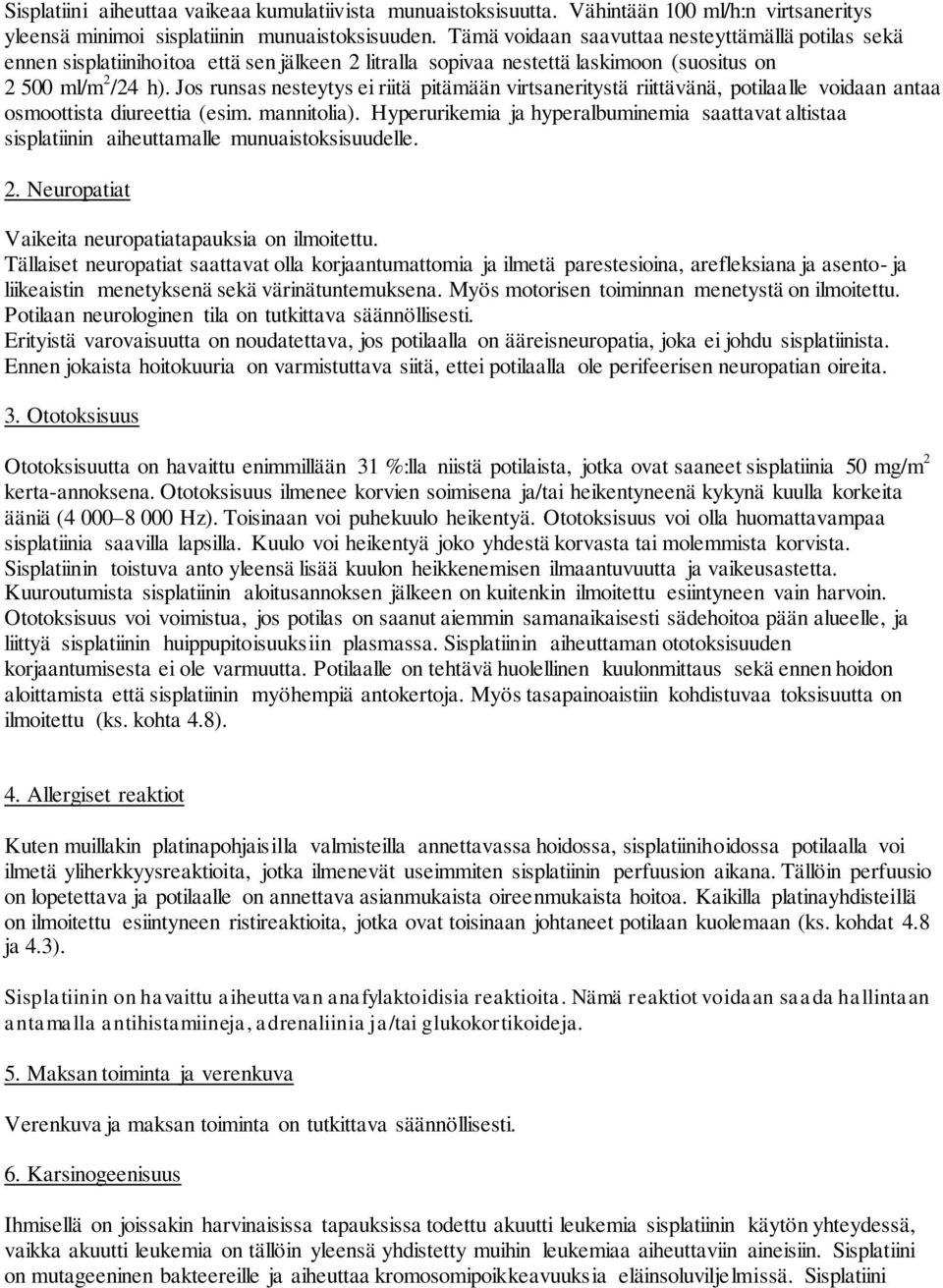 Jos runsas nesteytys ei riitä pitämään virtsaneritystä riittävänä, potilaalle voidaan antaa osmoottista diureettia (esim. mannitolia).