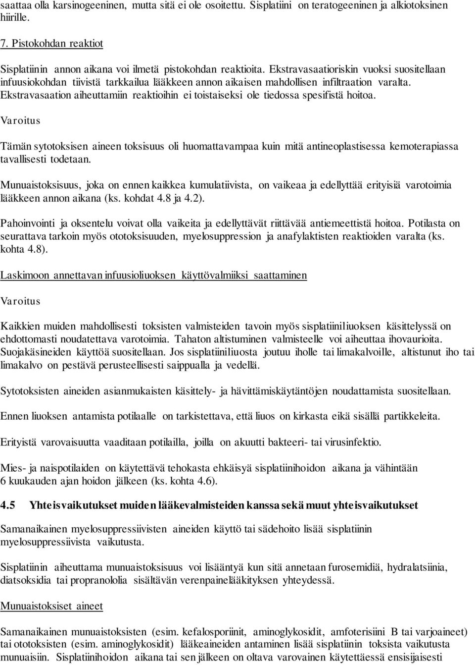 Ekstravasaation aiheuttamiin reaktioihin ei toistaiseksi ole tiedossa spesifistä hoitoa.