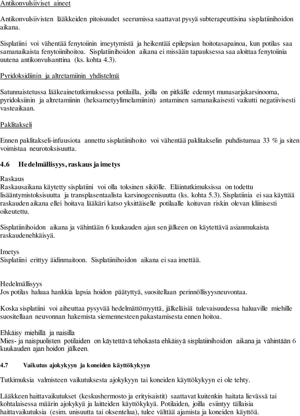 Sisplatiinihoidon aikana ei missään tapauksessa saa aloittaa fenytoiinia uutena antikonvulsanttina (ks. kohta 4.3).