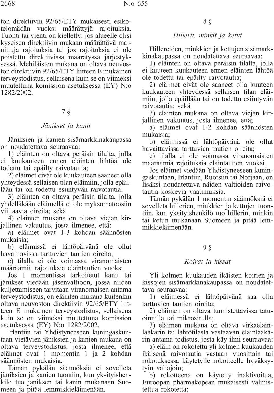 Mehiläisten mukana on oltava neuvoston direktiivin 92/65/ETY liitteen E mukainen terveystodistus, sellaisena kuin se on viimeksi muutettuna komission asetuksessa (EY) N:o 1282/2002.