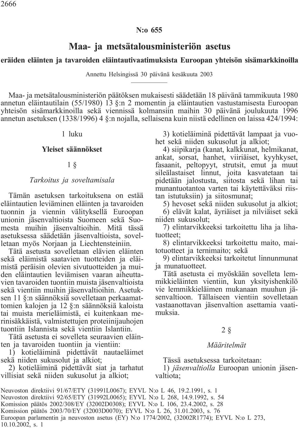 sekä viennissä kolmansiin maihin 30 päivänä joulukuuta 1996 annetun asetuksen (1338/1996) 4 :n nojalla, sellaisena kuin niistä edellinen on laissa 424/1994: 1 luku Yleiset säännökset 1 Tarkoitus ja