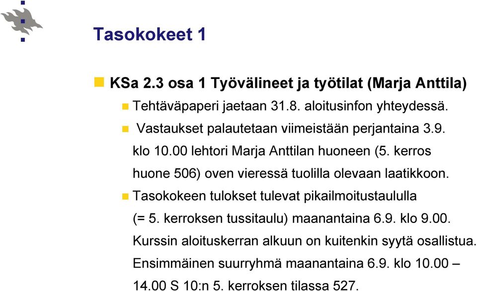 kerros huone 506) oven vieressä tuolilla olevaan laatikkoon. Tasokokeen tulokset tulevat pikailmoitustaululla (= 5.