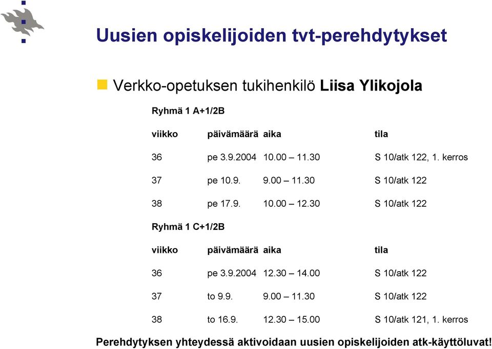 30 S 10/atk 122 Ryhmä 1 C+1/2B viikko päivämäärä aika tila 36 pe 3.9.2004 12.30 14.00 S 10/atk 122 37 to 9.9. 9.00 11.